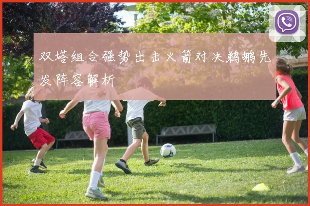 双塔组合强势出击火箭对决鹈鹕先发阵容解析