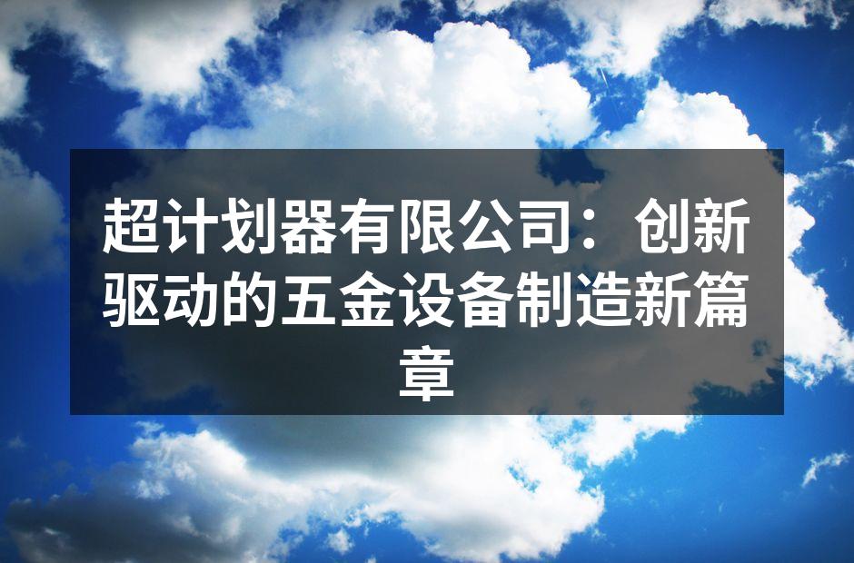 超计划器有限公司展现出色的五金设备制造技术。